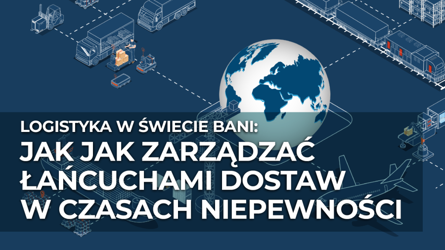 Logistyka w świecie BANI: : Jak zarządzać łańcuchami dostaw w czasach niepewności