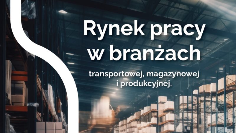 Raport: Rynek pracy w branżach transportowej, magazynowej i produkcyjnej