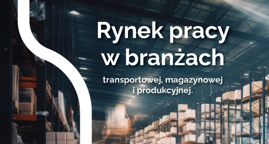 Raport: Rynek pracy w branżach transportowej, magazynowej i produkcyjnej