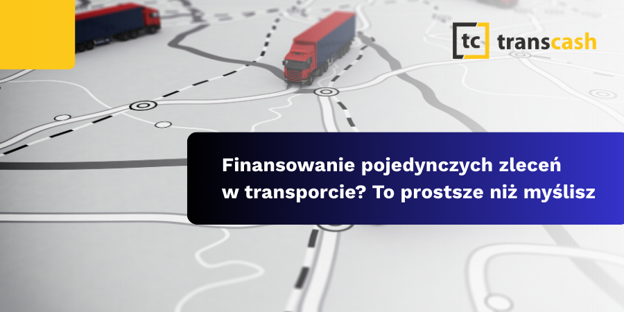 Finansowanie pojedynczych zleceń w transporcie? To prostsze niż myślisz