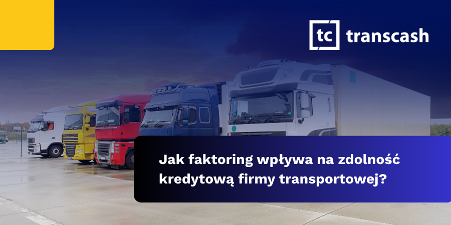 Jak faktoring wpływa na zdolność kredytową firmy transportowej?