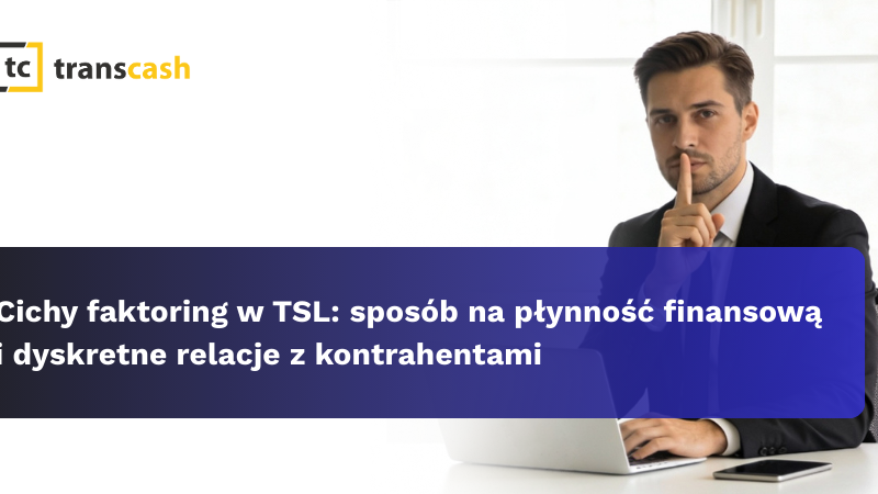 Cichy faktoring w TSL: sposób na płynność finansową i dyskretne relacje z kontrahentami.