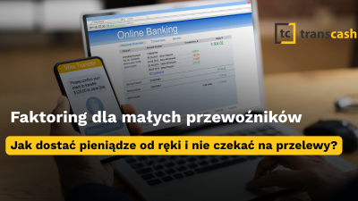 Faktoring dla małych przewoźników: jak dostać pieniądze od ręki i nie czekać na przelewy?